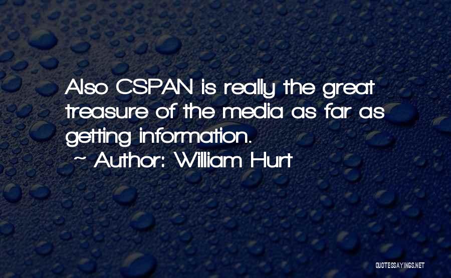 William Hurt Quotes: Also Cspan Is Really The Great Treasure Of The Media As Far As Getting Information.