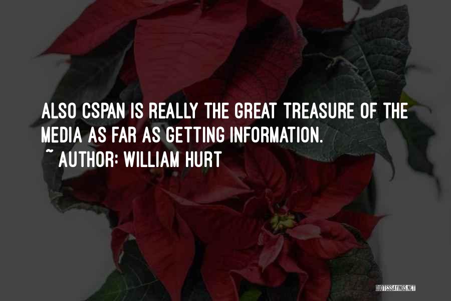 William Hurt Quotes: Also Cspan Is Really The Great Treasure Of The Media As Far As Getting Information.