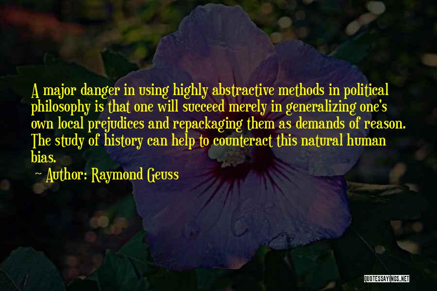 Raymond Geuss Quotes: A Major Danger In Using Highly Abstractive Methods In Political Philosophy Is That One Will Succeed Merely In Generalizing One's