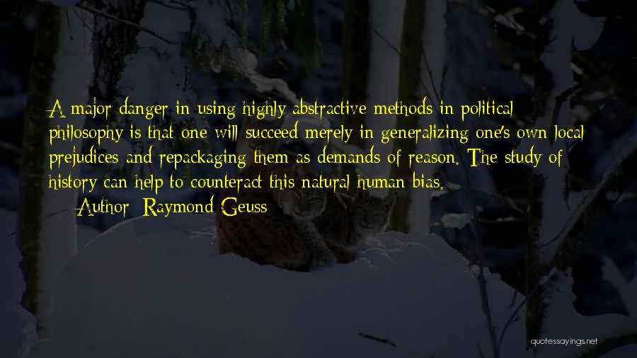 Raymond Geuss Quotes: A Major Danger In Using Highly Abstractive Methods In Political Philosophy Is That One Will Succeed Merely In Generalizing One's