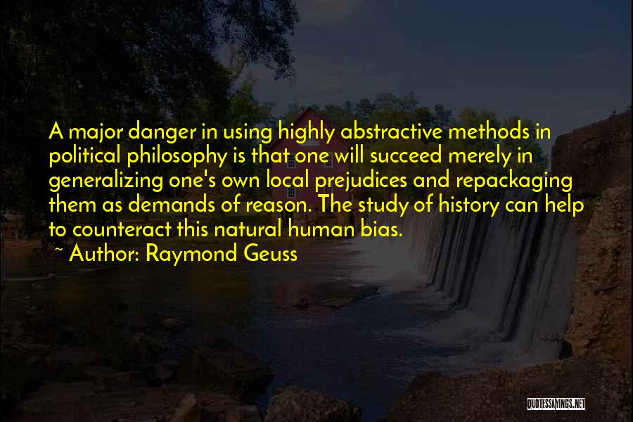 Raymond Geuss Quotes: A Major Danger In Using Highly Abstractive Methods In Political Philosophy Is That One Will Succeed Merely In Generalizing One's