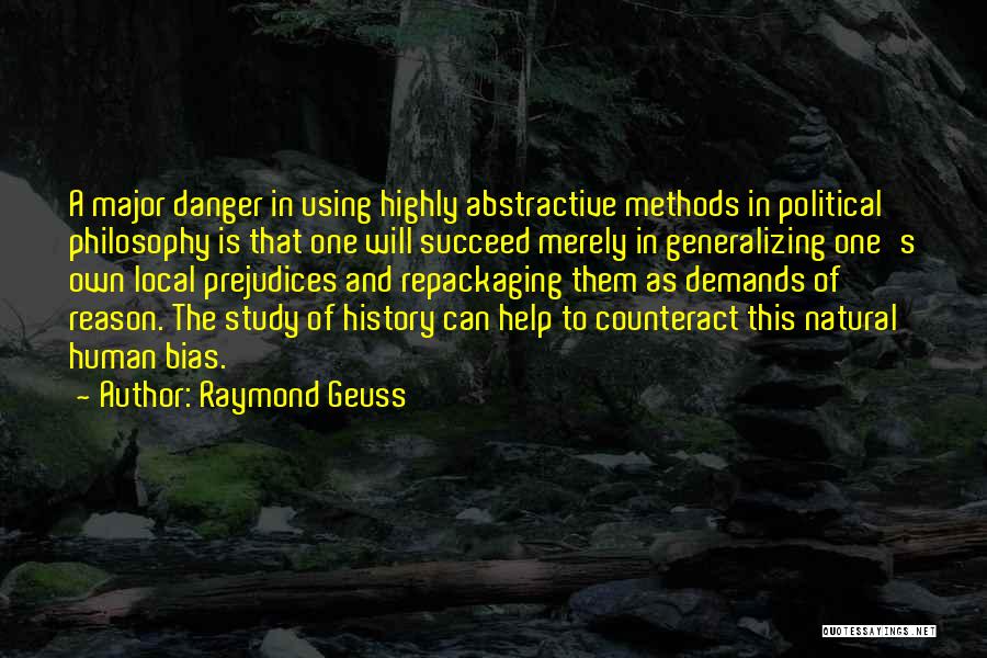 Raymond Geuss Quotes: A Major Danger In Using Highly Abstractive Methods In Political Philosophy Is That One Will Succeed Merely In Generalizing One's