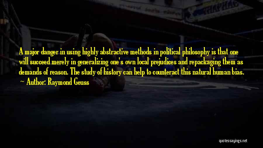 Raymond Geuss Quotes: A Major Danger In Using Highly Abstractive Methods In Political Philosophy Is That One Will Succeed Merely In Generalizing One's