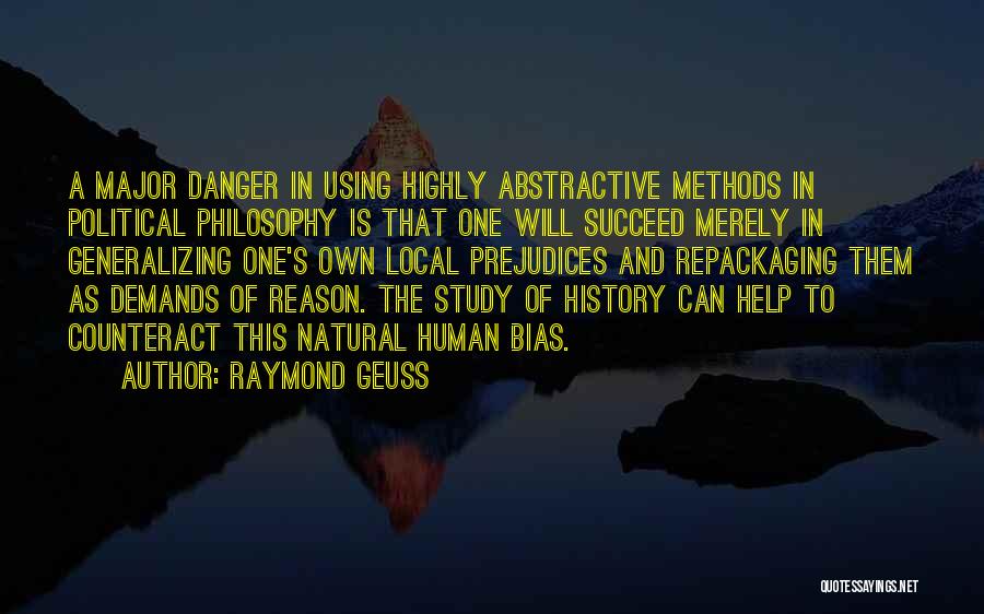 Raymond Geuss Quotes: A Major Danger In Using Highly Abstractive Methods In Political Philosophy Is That One Will Succeed Merely In Generalizing One's