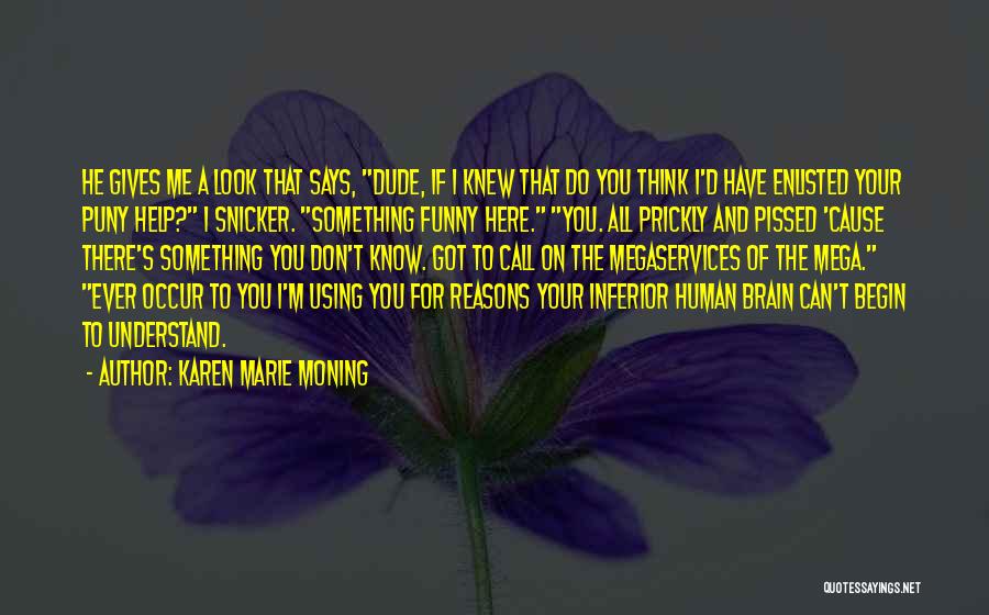 Karen Marie Moning Quotes: He Gives Me A Look That Says, Dude, If I Knew That Do You Think I'd Have Enlisted Your Puny