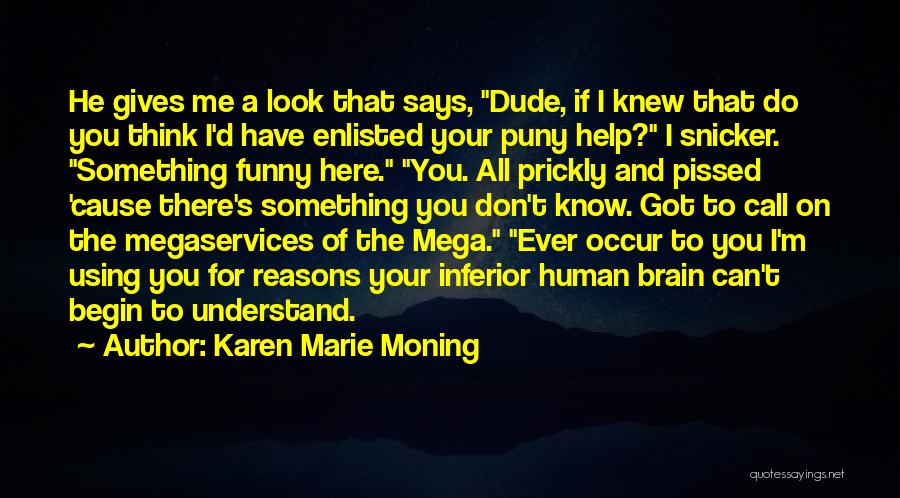 Karen Marie Moning Quotes: He Gives Me A Look That Says, Dude, If I Knew That Do You Think I'd Have Enlisted Your Puny