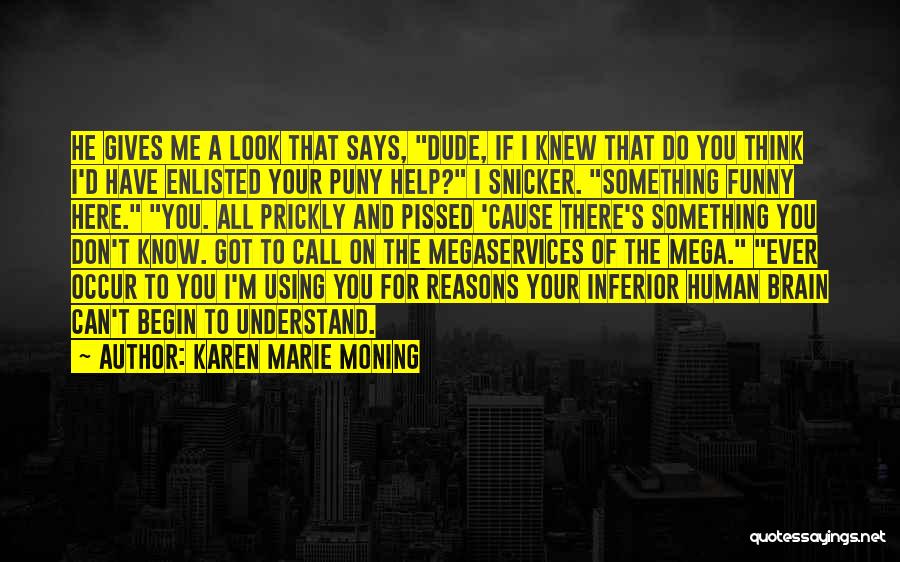 Karen Marie Moning Quotes: He Gives Me A Look That Says, Dude, If I Knew That Do You Think I'd Have Enlisted Your Puny