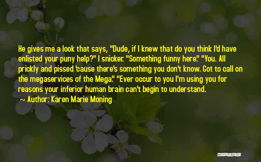 Karen Marie Moning Quotes: He Gives Me A Look That Says, Dude, If I Knew That Do You Think I'd Have Enlisted Your Puny