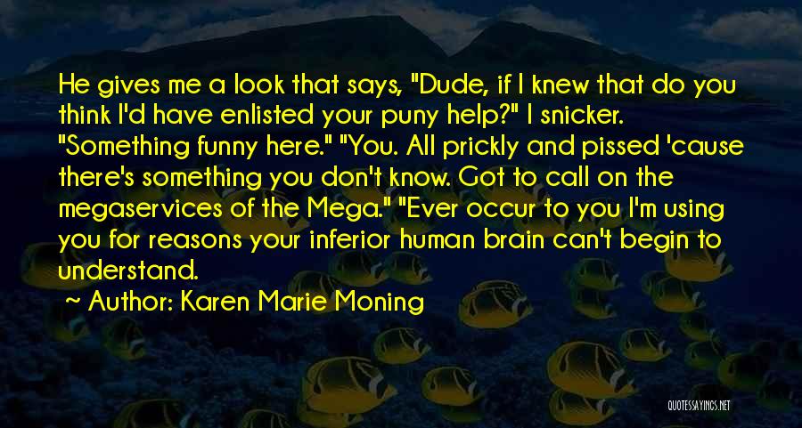 Karen Marie Moning Quotes: He Gives Me A Look That Says, Dude, If I Knew That Do You Think I'd Have Enlisted Your Puny