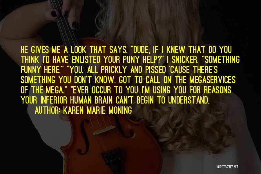 Karen Marie Moning Quotes: He Gives Me A Look That Says, Dude, If I Knew That Do You Think I'd Have Enlisted Your Puny