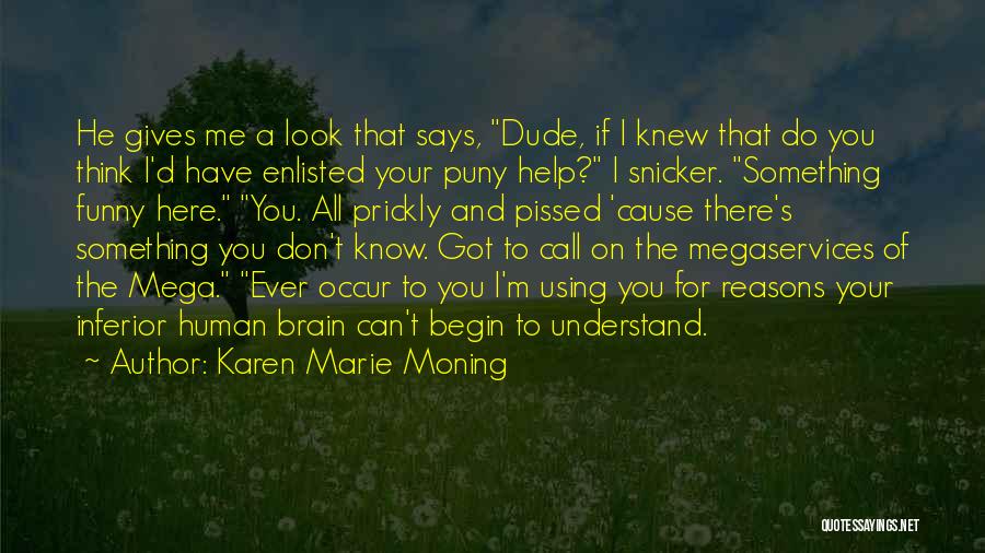 Karen Marie Moning Quotes: He Gives Me A Look That Says, Dude, If I Knew That Do You Think I'd Have Enlisted Your Puny