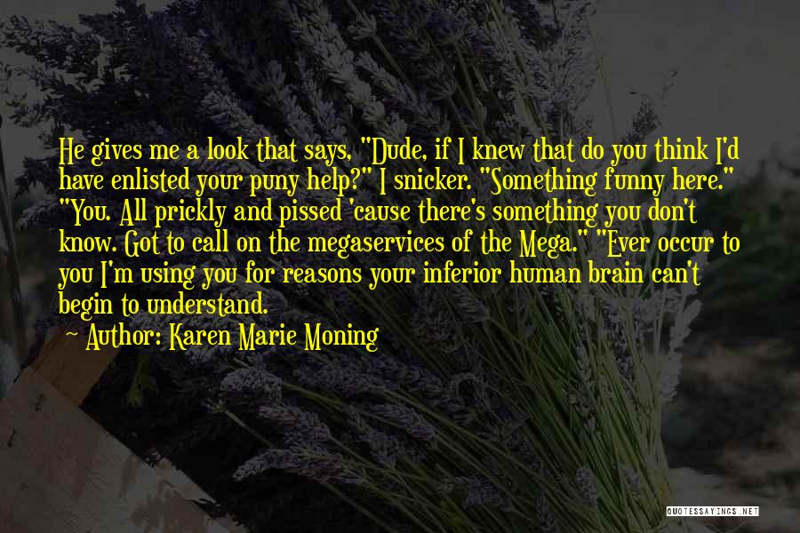 Karen Marie Moning Quotes: He Gives Me A Look That Says, Dude, If I Knew That Do You Think I'd Have Enlisted Your Puny