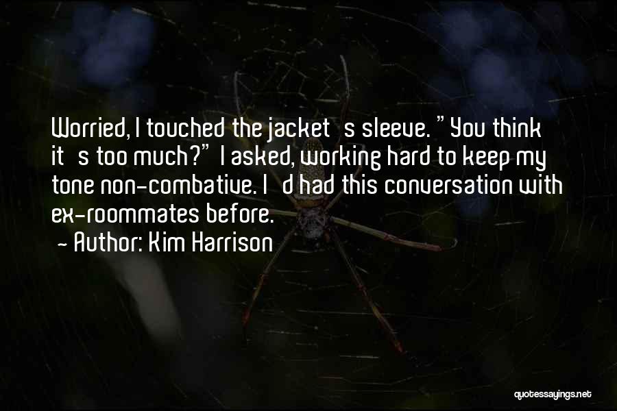 Kim Harrison Quotes: Worried, I Touched The Jacket's Sleeve. You Think It's Too Much? I Asked, Working Hard To Keep My Tone Non-combative.