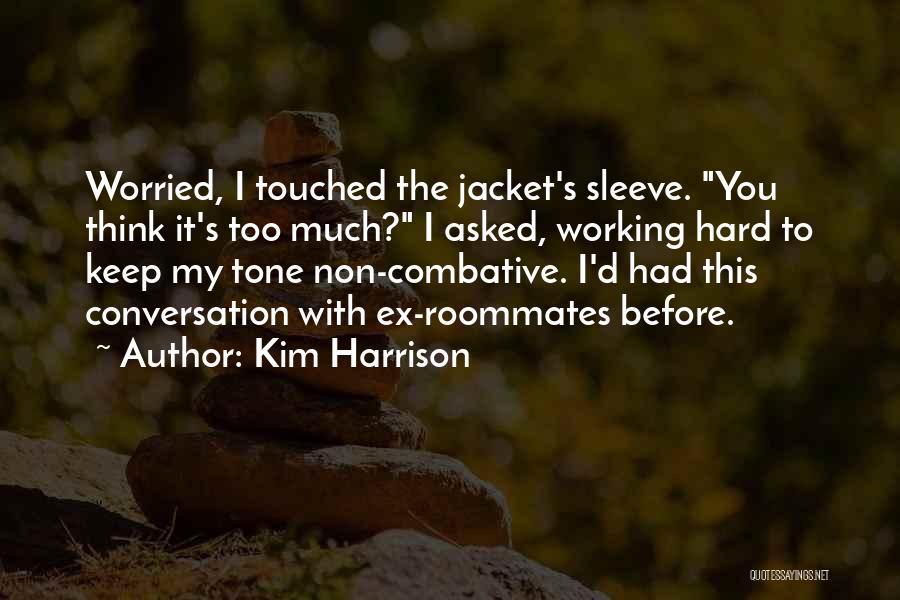 Kim Harrison Quotes: Worried, I Touched The Jacket's Sleeve. You Think It's Too Much? I Asked, Working Hard To Keep My Tone Non-combative.