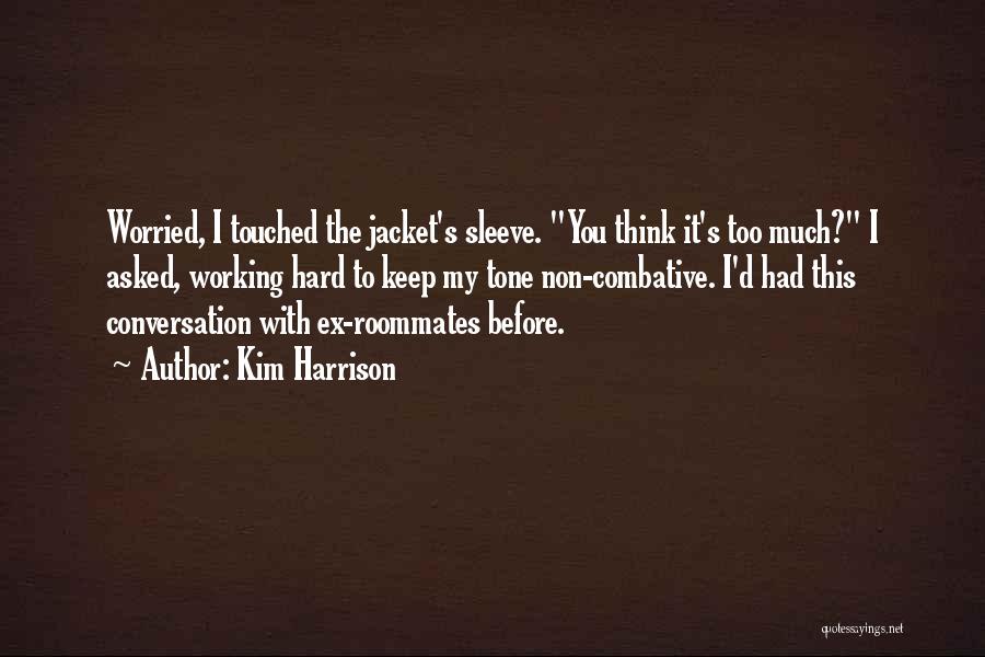 Kim Harrison Quotes: Worried, I Touched The Jacket's Sleeve. You Think It's Too Much? I Asked, Working Hard To Keep My Tone Non-combative.