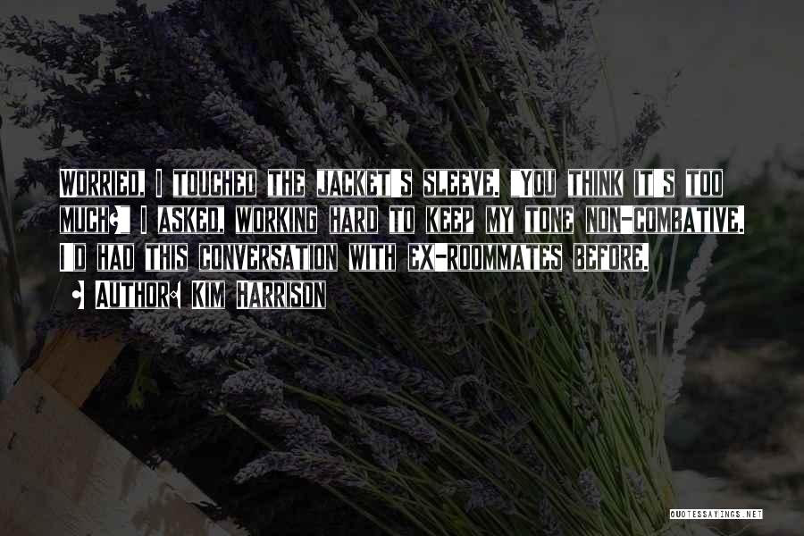 Kim Harrison Quotes: Worried, I Touched The Jacket's Sleeve. You Think It's Too Much? I Asked, Working Hard To Keep My Tone Non-combative.