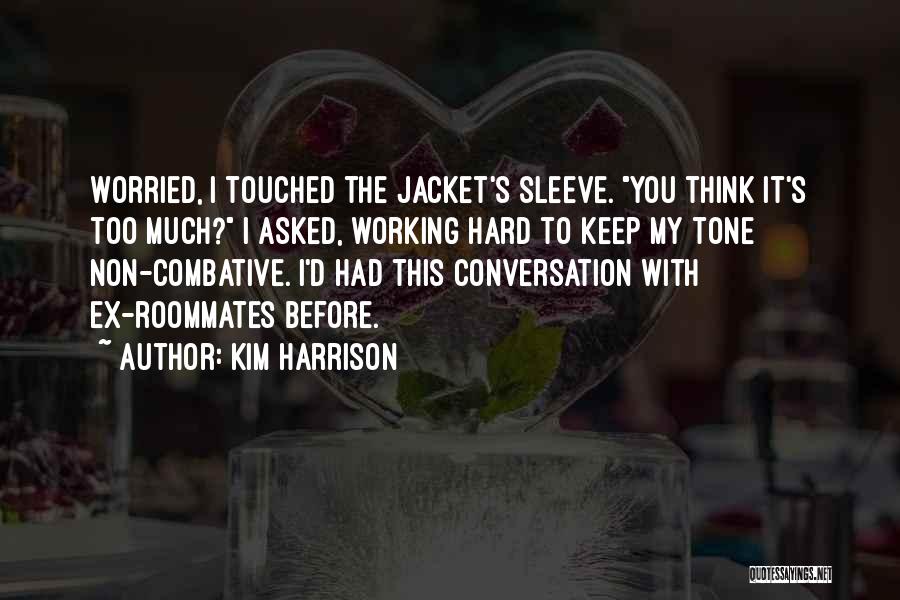 Kim Harrison Quotes: Worried, I Touched The Jacket's Sleeve. You Think It's Too Much? I Asked, Working Hard To Keep My Tone Non-combative.