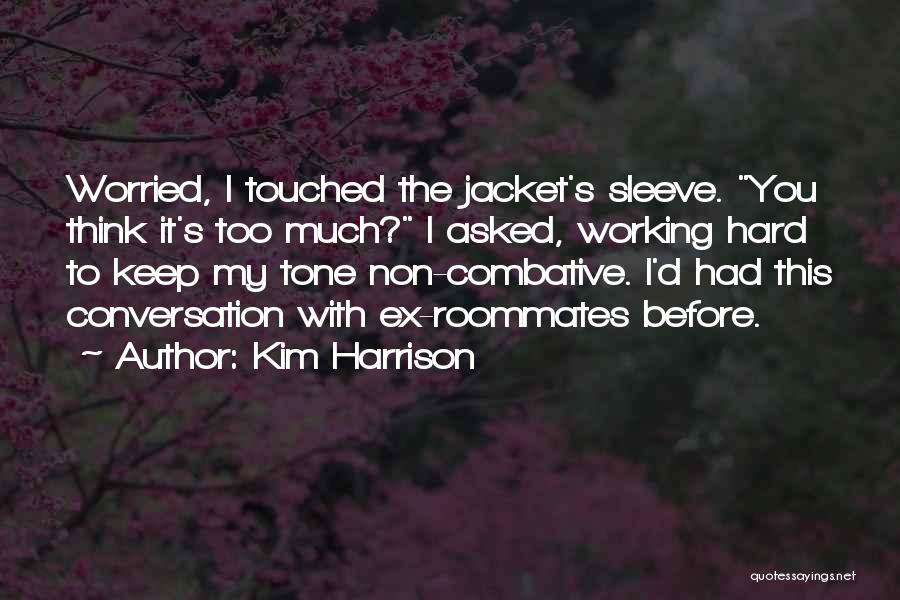 Kim Harrison Quotes: Worried, I Touched The Jacket's Sleeve. You Think It's Too Much? I Asked, Working Hard To Keep My Tone Non-combative.