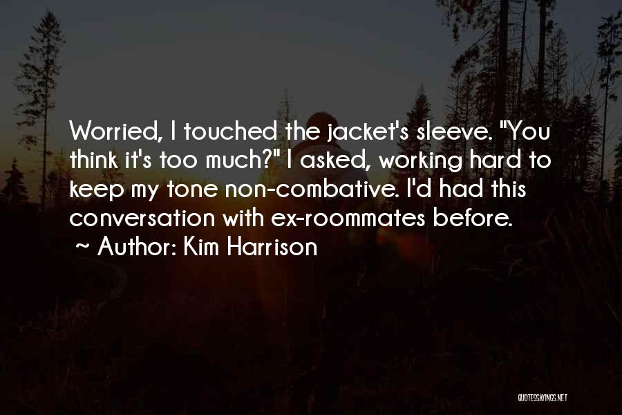 Kim Harrison Quotes: Worried, I Touched The Jacket's Sleeve. You Think It's Too Much? I Asked, Working Hard To Keep My Tone Non-combative.