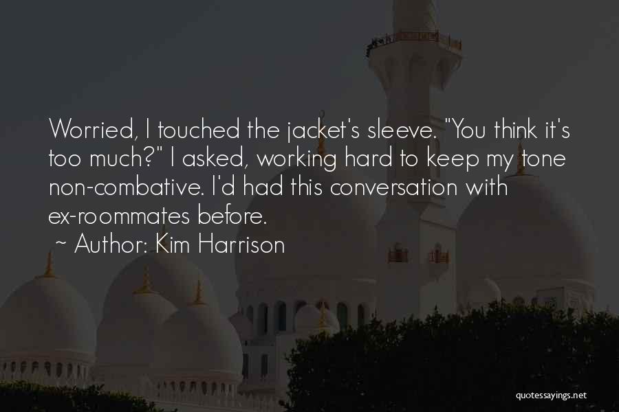 Kim Harrison Quotes: Worried, I Touched The Jacket's Sleeve. You Think It's Too Much? I Asked, Working Hard To Keep My Tone Non-combative.
