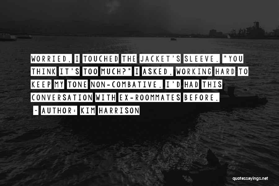 Kim Harrison Quotes: Worried, I Touched The Jacket's Sleeve. You Think It's Too Much? I Asked, Working Hard To Keep My Tone Non-combative.