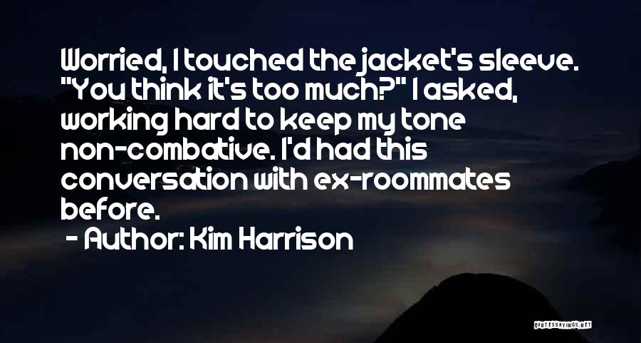 Kim Harrison Quotes: Worried, I Touched The Jacket's Sleeve. You Think It's Too Much? I Asked, Working Hard To Keep My Tone Non-combative.