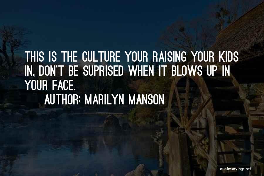 Marilyn Manson Quotes: This Is The Culture Your Raising Your Kids In, Don't Be Suprised When It Blows Up In Your Face.