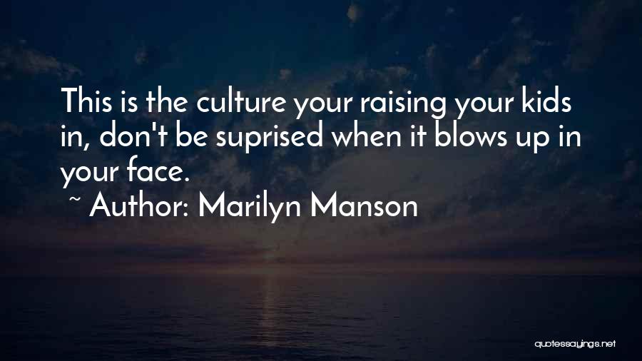 Marilyn Manson Quotes: This Is The Culture Your Raising Your Kids In, Don't Be Suprised When It Blows Up In Your Face.