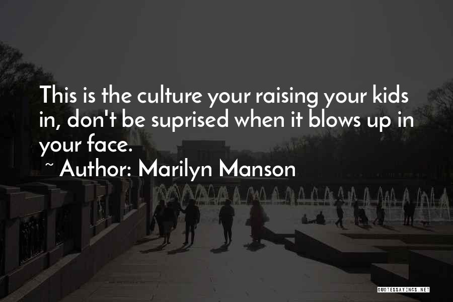 Marilyn Manson Quotes: This Is The Culture Your Raising Your Kids In, Don't Be Suprised When It Blows Up In Your Face.