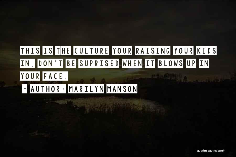 Marilyn Manson Quotes: This Is The Culture Your Raising Your Kids In, Don't Be Suprised When It Blows Up In Your Face.