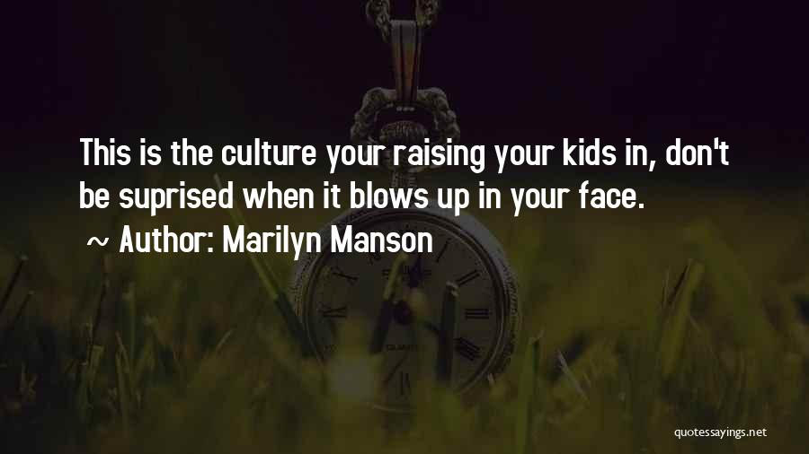 Marilyn Manson Quotes: This Is The Culture Your Raising Your Kids In, Don't Be Suprised When It Blows Up In Your Face.
