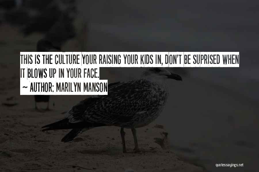 Marilyn Manson Quotes: This Is The Culture Your Raising Your Kids In, Don't Be Suprised When It Blows Up In Your Face.