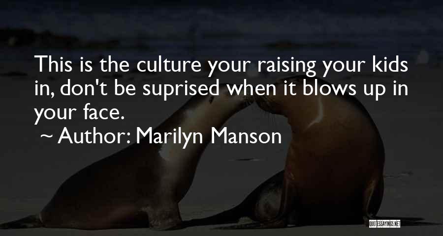 Marilyn Manson Quotes: This Is The Culture Your Raising Your Kids In, Don't Be Suprised When It Blows Up In Your Face.