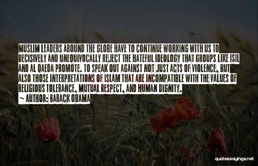 Barack Obama Quotes: Muslim Leaders Around The Globe Have To Continue Working With Us To Decisively And Unequivocally Reject The Hateful Ideology That