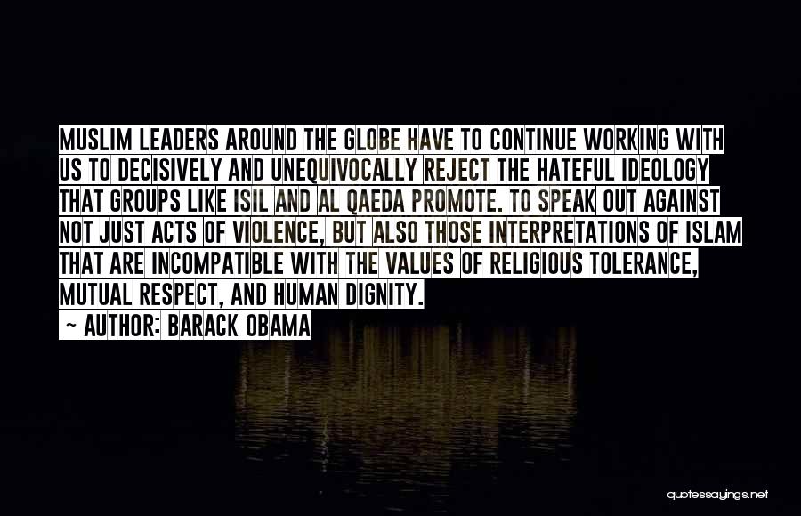 Barack Obama Quotes: Muslim Leaders Around The Globe Have To Continue Working With Us To Decisively And Unequivocally Reject The Hateful Ideology That