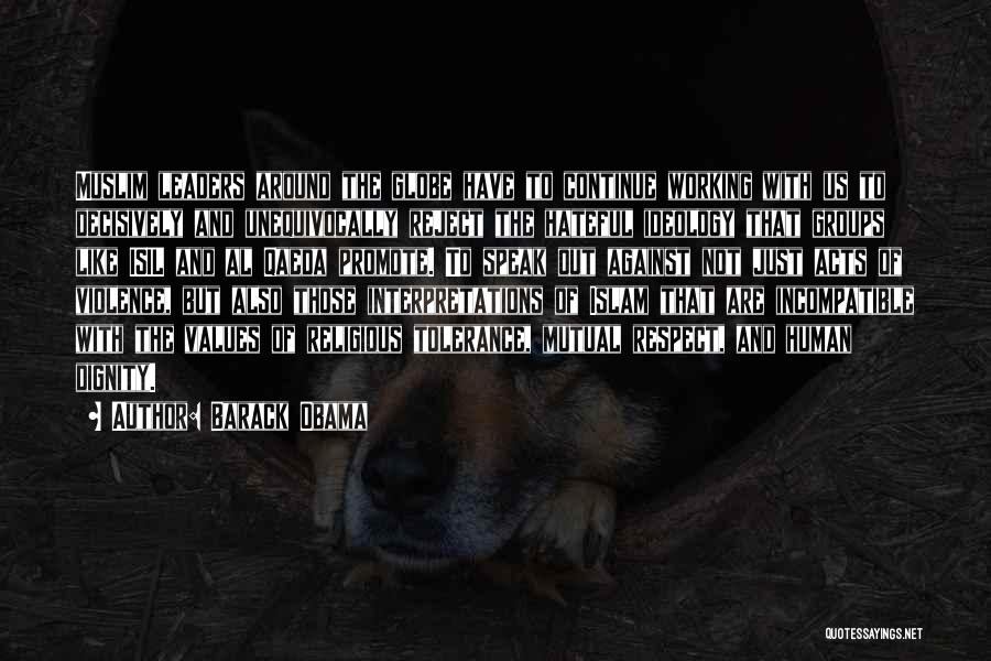 Barack Obama Quotes: Muslim Leaders Around The Globe Have To Continue Working With Us To Decisively And Unequivocally Reject The Hateful Ideology That