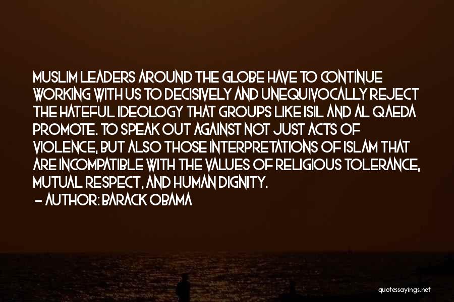 Barack Obama Quotes: Muslim Leaders Around The Globe Have To Continue Working With Us To Decisively And Unequivocally Reject The Hateful Ideology That