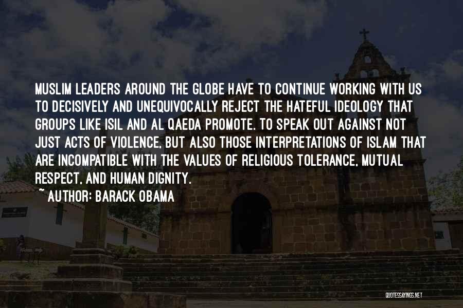 Barack Obama Quotes: Muslim Leaders Around The Globe Have To Continue Working With Us To Decisively And Unequivocally Reject The Hateful Ideology That