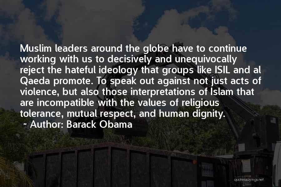 Barack Obama Quotes: Muslim Leaders Around The Globe Have To Continue Working With Us To Decisively And Unequivocally Reject The Hateful Ideology That