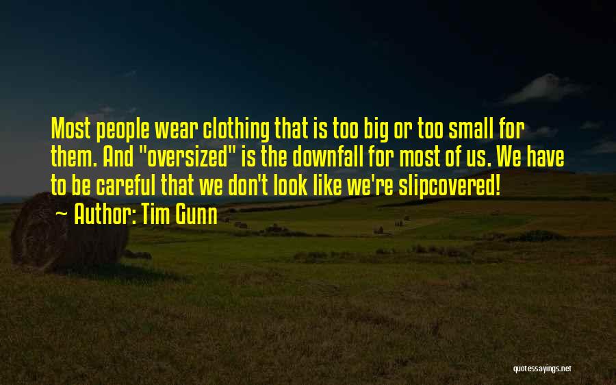 Tim Gunn Quotes: Most People Wear Clothing That Is Too Big Or Too Small For Them. And Oversized Is The Downfall For Most