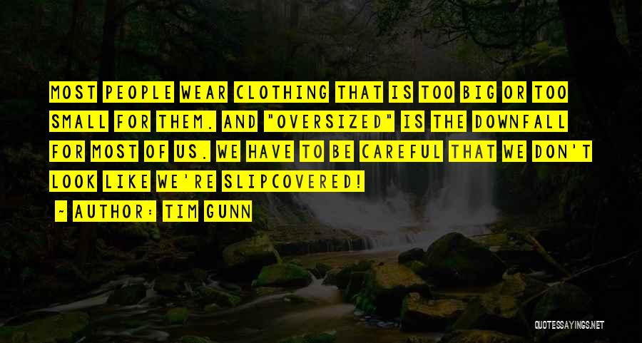 Tim Gunn Quotes: Most People Wear Clothing That Is Too Big Or Too Small For Them. And Oversized Is The Downfall For Most