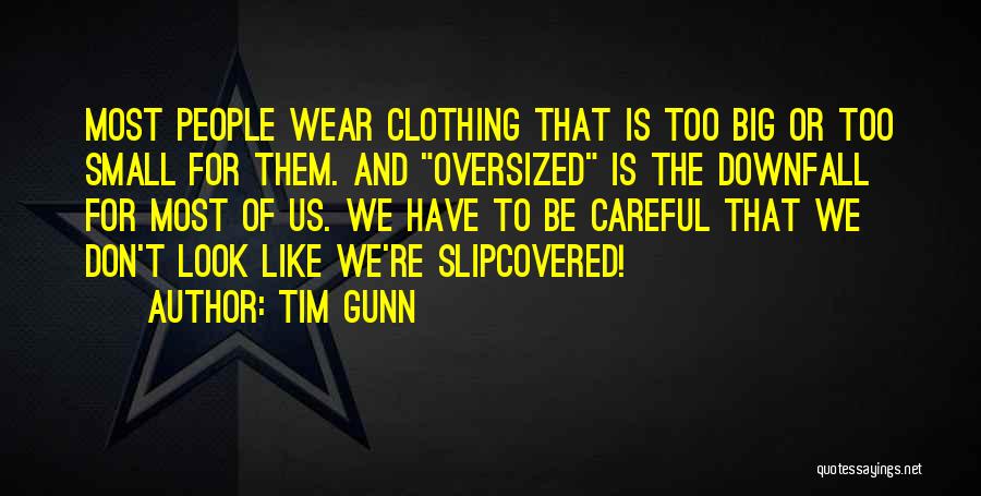 Tim Gunn Quotes: Most People Wear Clothing That Is Too Big Or Too Small For Them. And Oversized Is The Downfall For Most