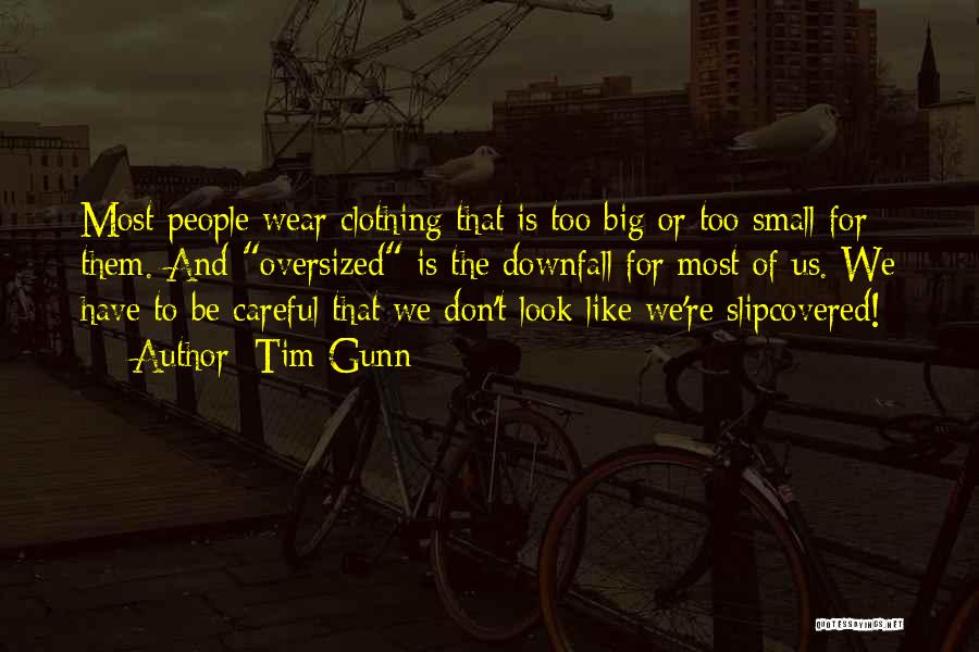 Tim Gunn Quotes: Most People Wear Clothing That Is Too Big Or Too Small For Them. And Oversized Is The Downfall For Most