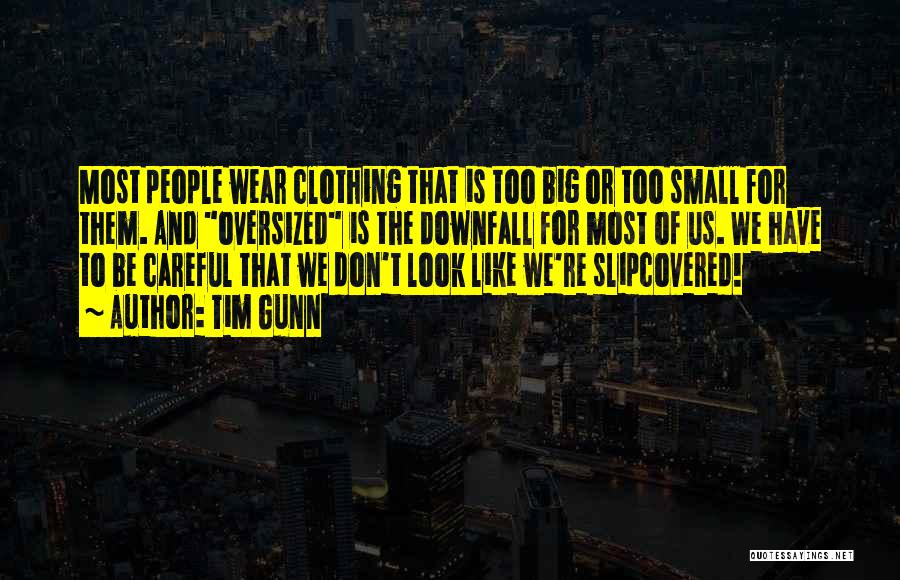 Tim Gunn Quotes: Most People Wear Clothing That Is Too Big Or Too Small For Them. And Oversized Is The Downfall For Most