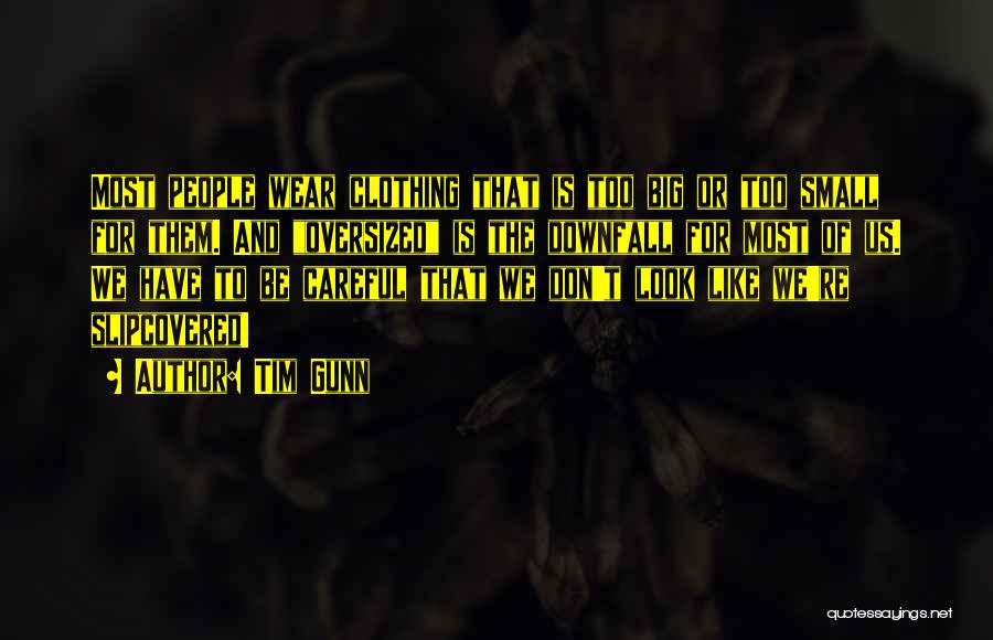 Tim Gunn Quotes: Most People Wear Clothing That Is Too Big Or Too Small For Them. And Oversized Is The Downfall For Most