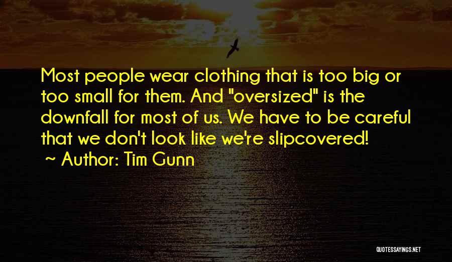 Tim Gunn Quotes: Most People Wear Clothing That Is Too Big Or Too Small For Them. And Oversized Is The Downfall For Most