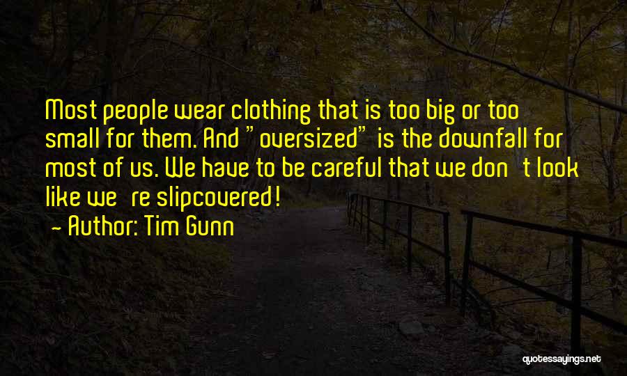 Tim Gunn Quotes: Most People Wear Clothing That Is Too Big Or Too Small For Them. And Oversized Is The Downfall For Most