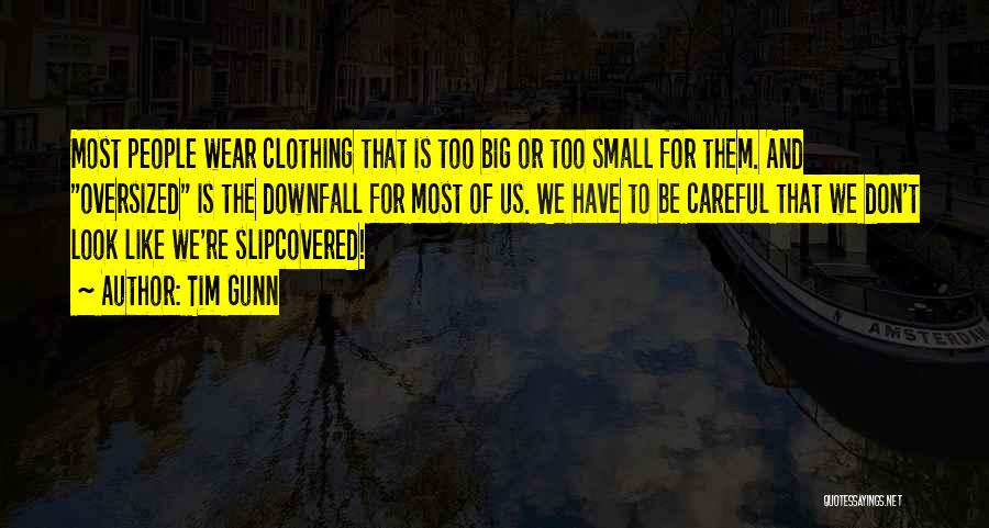 Tim Gunn Quotes: Most People Wear Clothing That Is Too Big Or Too Small For Them. And Oversized Is The Downfall For Most