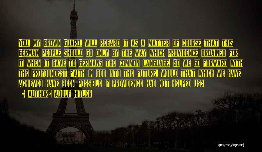 Adolf Hitler Quotes: You, My Brown Guard, Will Regard It As A Matter Of Course That This German People Should Go Only By