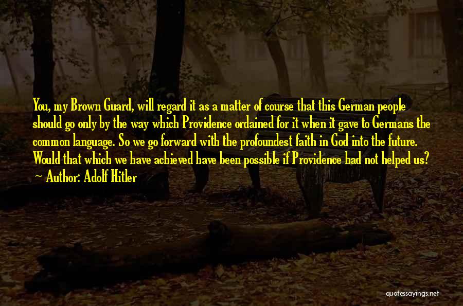 Adolf Hitler Quotes: You, My Brown Guard, Will Regard It As A Matter Of Course That This German People Should Go Only By